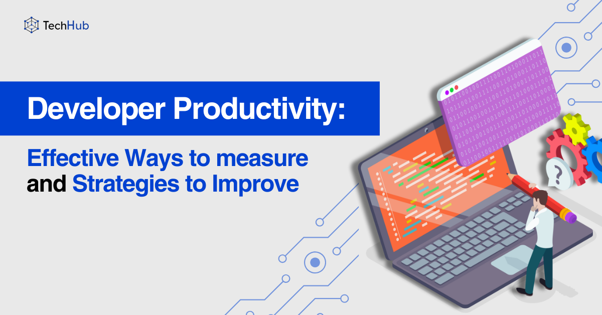 Developer Productivity: Effective Ways to Measure and Strategies to Improve