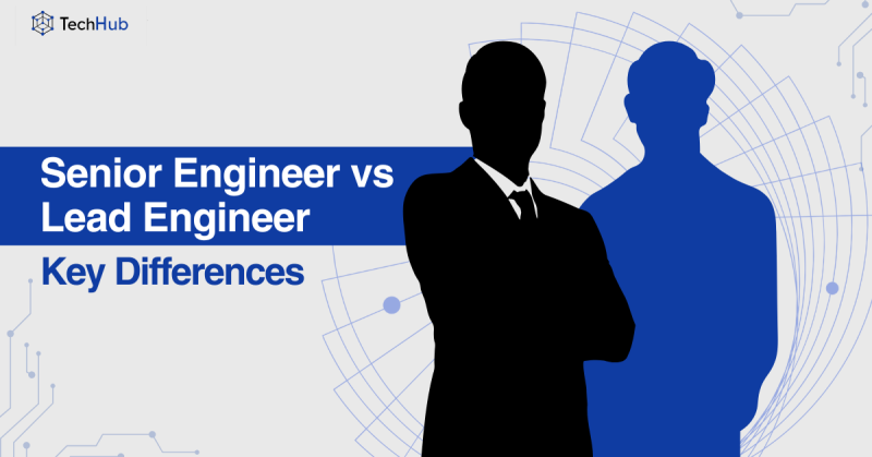 Lead Engineer vs Senior Engineer: Key Differences - TechHub Asia
