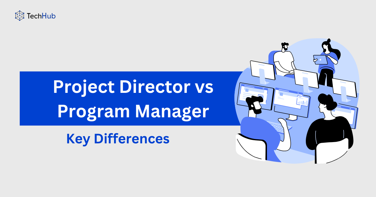 Project Director vs Program Manager: Key Differences - TechHub Asia