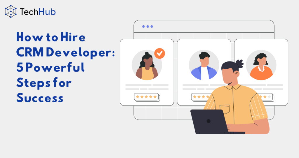 How to Hire CRM Developer: 5 Powerful Steps for Success