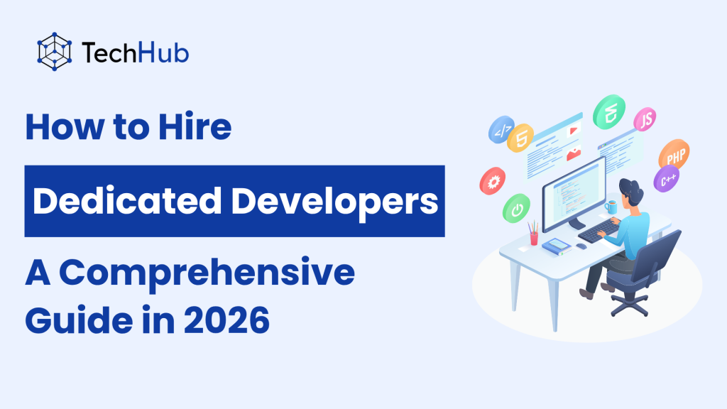 How to Hire Dedicated Developers: A Comprehensive Guide in 2026