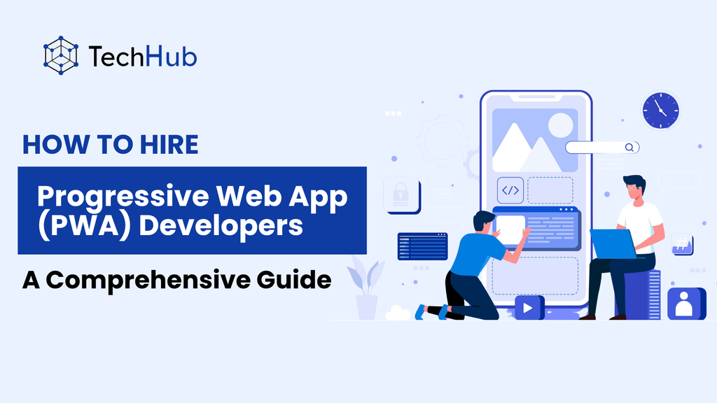 Promotional banner from TechHub titled 'HOW TO HIRE Progressive Web App (PWA) Developers: A Comprehensive Guide,' featuring modern illustrations of software engineers and UI/UX designers collaborating on building a mobile PWA on a giant interface, highlighting global B2B developer hiring.
